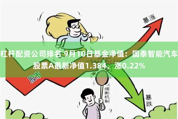 杠杆配资公司排名 9月10日基金净值：国泰智能汽车股票A最新净值1.384，涨0.22%