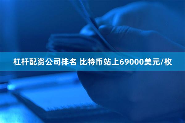 杠杆配资公司排名 比特币站上69000美元/枚