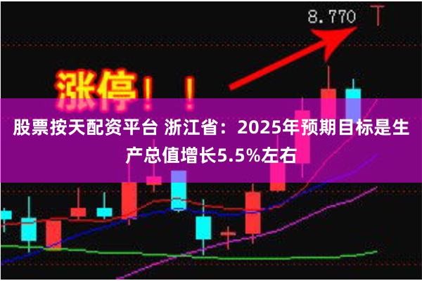 股票按天配资平台 浙江省：2025年预期目标是生产总值增长5.5%左右