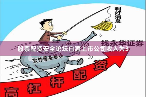 股票配资安全论坛白酒上市公司收入为3
