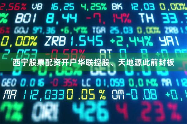 西宁股票配资开户华联控股、天地源此前封板