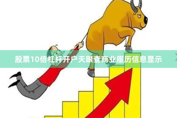 股票10倍杠杆开户天眼查商业履历信息显示