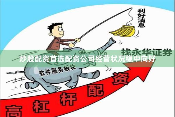 炒股配资首选配资公司经营状况稳中向好