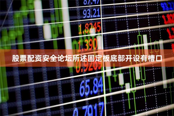 股票配资安全论坛所述固定板底部开设有槽口